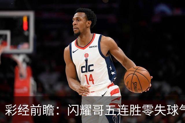 彩经前瞻：闪耀哥五连胜零失球气势如虹，圣吉罗斯让平半底气不足